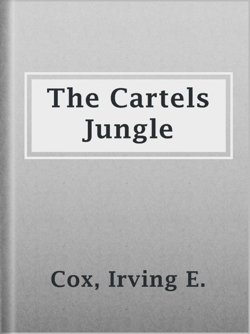 Title details for The Cartels Jungle by Irving E. Cox - Available